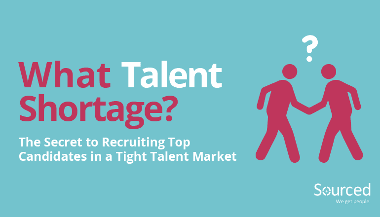 What Talent Shortage- Recruit Top Candidates